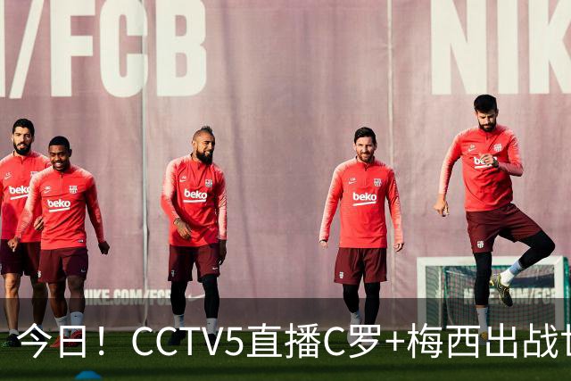 今日！CCTV5直播C罗+梅西出战世界杯，5+转中国男篮，网络转大连可为+英博B队出战中乙