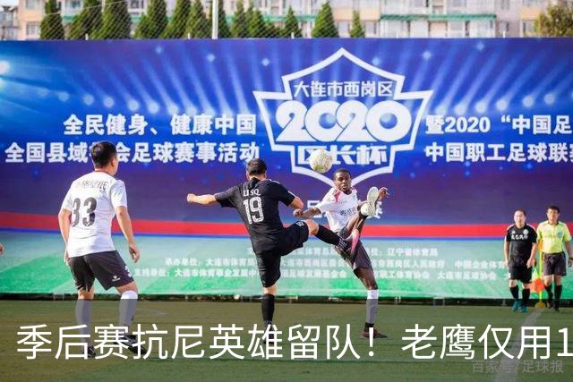 季后赛抗尼英雄留队！老鹰仅用1年2100万就留住CJ 获评A级操作