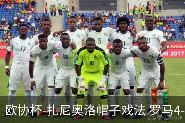 欧协杯-扎尼奥洛帽子戏法 罗马4-0大胜翻盘晋级